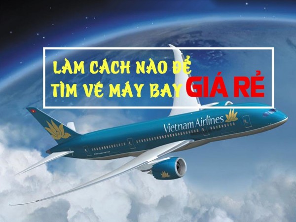 Những kinh nghiệm mua vé máy bay giá rẻ được chia sẻ nhiều nhất