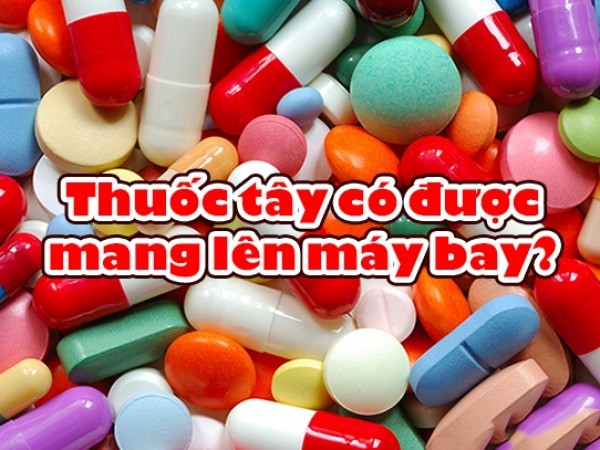 Thuốc tây có được mang lên máy bay không?